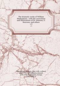 The dramatic works of William Shakespeare : with the corrections and illustrations of Dr. Johnson, G. Steevens, and others. v.9