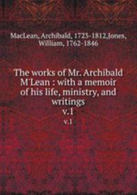 The works of Mr. Archibald M`Lean : with a memoir of his life, ministry, and writings. v.1
