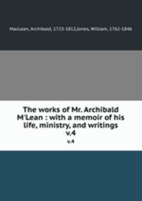 The works of Mr. Archibald M`Lean : with a memoir of his life, ministry, and writings. v.4