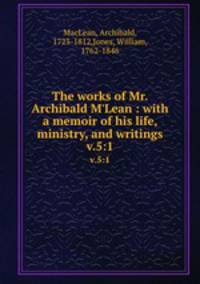 The works of Mr. Archibald M`Lean : with a memoir of his life, ministry, and writings. v.5:1