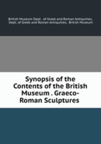 Synopsis of the Contents of the British Museum . Graeco-Roman Sculptures .