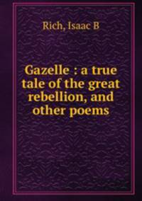 Gazelle : a true tale of the great rebellion, and other poems
