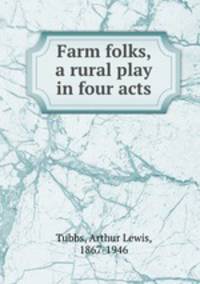 Farm folks, a rural play in four acts