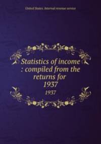 Statistics of income : compiled from the returns for .. 1937