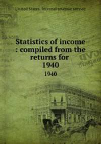Statistics of income : compiled from the returns for .. 1940