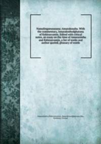 Namalinganusasana; Amarakosaha. With the commentary, Amarakoshodghatana of Kshirasvamin. Edited with critical notes, an essay on the time of Amarasimha and Kshirasvamin, a list of works and author quoted, glossary of words
