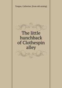 The little hunchback of Clothespin alley