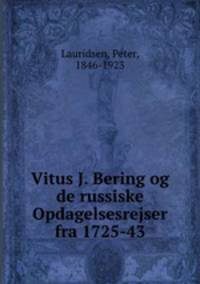 Vitus J. Bering og de russiske Opdagelsesrejser fra 1725-43