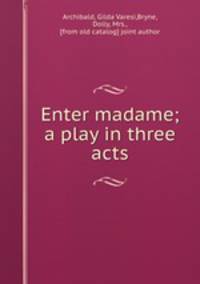 Enter madame; a play in three acts