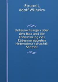 Untersuchungen uber den Bau und die Entwicklung des Rubennematoden Heterodera schachtii Schmdt