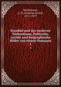 Stambul und das moderne Trkenthum. Politische, sozile und biographische Bilder von einem Osmanen. 1