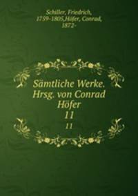 Smtliche Werke. Hrsg. von Conrad Hfer. 11
