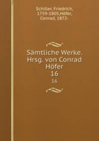 Smtliche Werke. Hrsg. von Conrad Hfer. 16