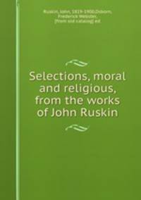 Selections, moral and religious, from the works of John Ruskin