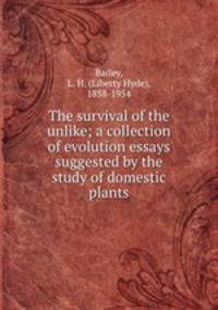 The survival of the unlike; a collection of evolution essays suggested by the study of domestic plants