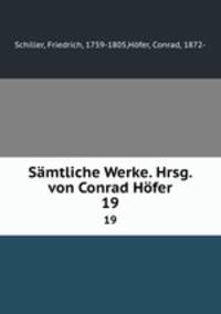 Smtliche Werke. Hrsg. von Conrad Hfer. 19