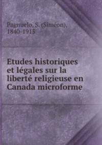 Etudes historiques et legales sur la liberte religieuse en Canada microforme