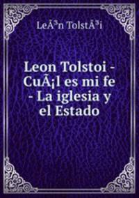 Leon Tolstoi - CuA?l es mi fe - La iglesia y el Estado