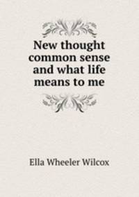 New thought common sense and what life means to me