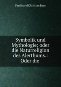 Symbolik und Mythologie; oder die Naturreligion des Alerthums.: Oder die .