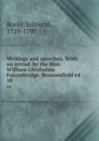 Writings and speeches. With an introd. by the Hon. William Glenholme Falconbridge. Beaconsfield ed.. 10