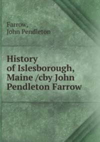 History of Islesborough, Maine /cby John Pendleton Farrow