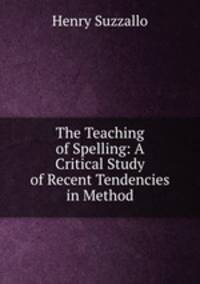 The Teaching of Spelling: A Critical Study of Recent Tendencies in Method