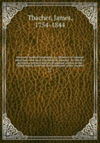 American medical biography : or, Memoirs of eminent physicians who have flourished in America. To which is prefixed a succinct history of medical science in the United States, from the first settlement of the country.. v.2