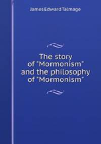 The story of "Mormonism" and the philosophy of "Mormonism"