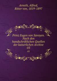 Prinz Eugen von Savoyen. Nach den handschriftlichen Quellen der kaiserlichen Archive. 03