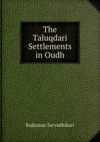 The Taluqdari Settlements in Oudh