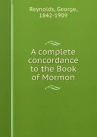 A complete concordance to the Book of Mormon
