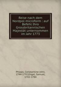 Reise nach dem Nordpol microform : auf Befehl Ihro Grossbritannischen Majestat unternommen im Jahr 1773