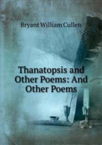 Thanatopsis and Other Poems: And Other Poems
