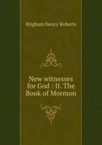 New witnesses for God : II. The Book of Mormon