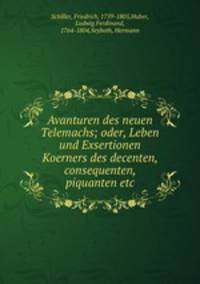 Avanturen des neuen Telemachs; oder, Leben und Exsertionen Koerners des decenten, consequenten, piquanten etc.