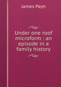 Under one roof microform : an episode in a family history