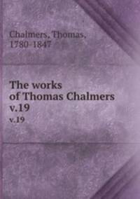 The works of Thomas Chalmers . v.19
