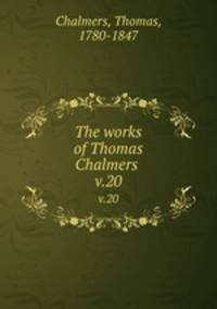 The works of Thomas Chalmers . v.20