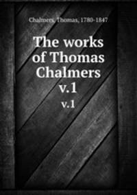 The works of Thomas Chalmers. v.1