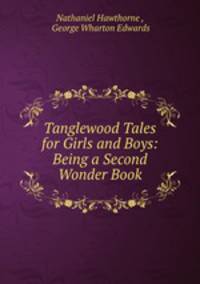Tanglewood Tales for Girls and Boys: Being a Second Wonder Book