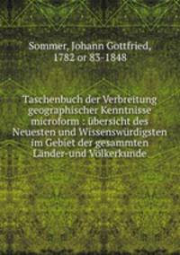 Taschenbuch der Verbreitung geographischer Kenntnisse microform : ubersicht des Neuesten und Wissenswurdigsten im Gebiet der gesammten Lander-und Volkerkunde