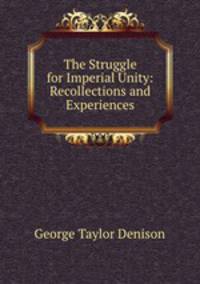 The Struggle for Imperial Unity: Recollections and Experiences