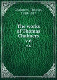 The works of Thomas Chalmers. v.6