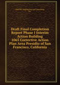Draft Final Completion Report Phase I Interim Action Building 1065 Corrective Action Plan Area Presidio of San Francisco, California