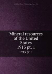 Mineral resources of the United States. 1913 pt. 1