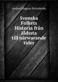 Svenska Folkets Historia fran aldssta till narwarande tider