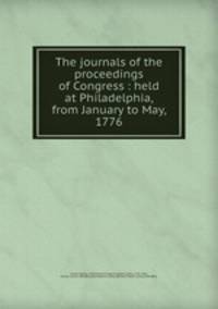 The journals of the proceedings of Congress : held at Philadelphia, from January to May, 1776