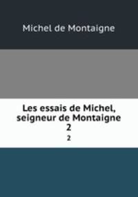 Les essais de Michel, seigneur de Montaigne. 2
