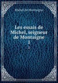 Les essais de Michel, seigneur de Montaigne. 1